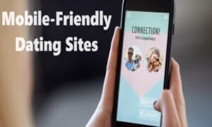 Mobile-Friendly Dating Sites: Enhancing Love Connections on the Go