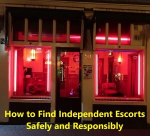 How to Find Independent Escorts Safely and Responsibly